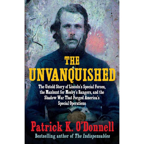 The Unvanquished: The Untold Story of Lincoln’s Special Forces, the Manhunt for Mosby’s Rangers, and the Shadow War That Forged America’s Special Operations (angol)